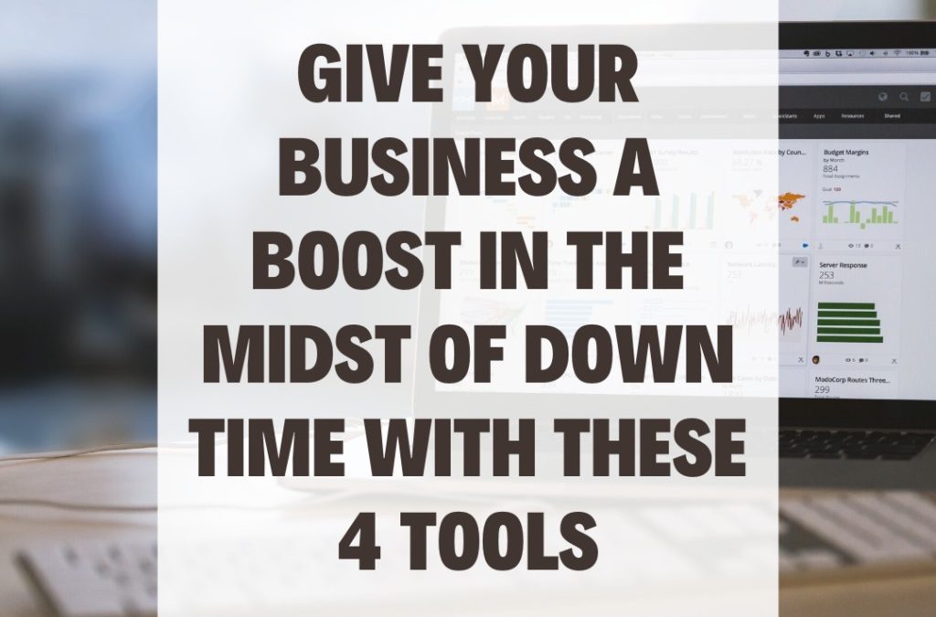 Give Your Business a Boost in the Midst of Down Time with These 4 Tools
