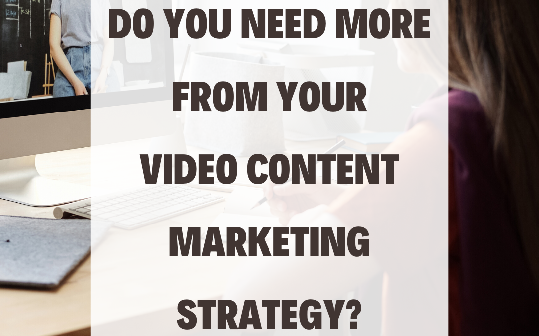 Do You Need More from Your Video Content Marketing Strategy?