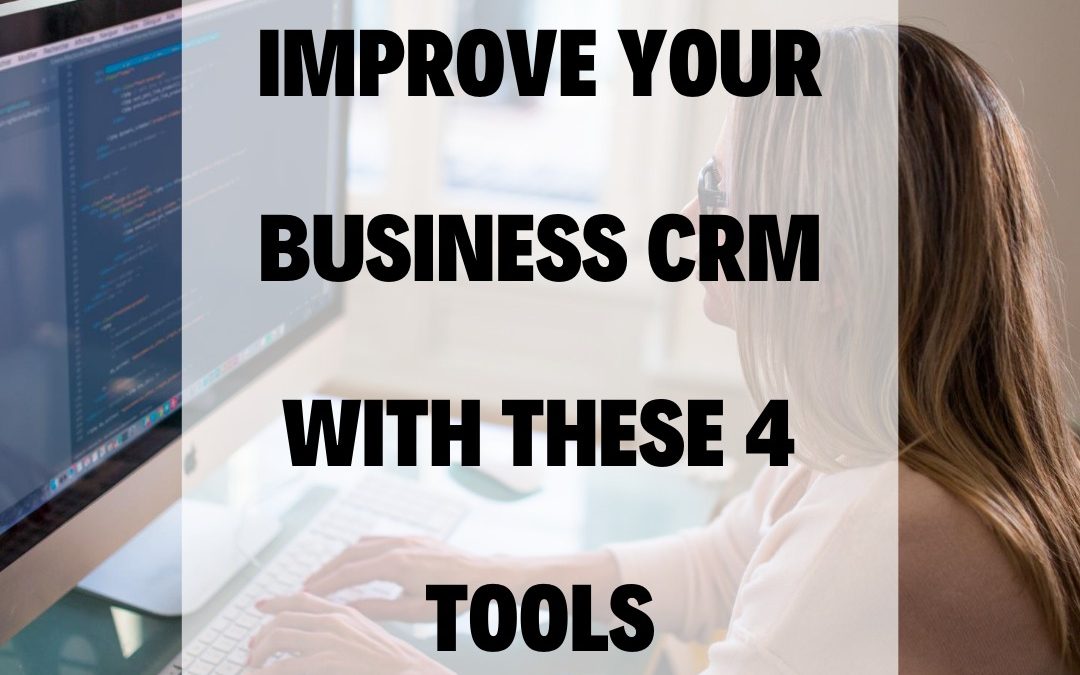 Improve Your Business CRM with These 4 Tools