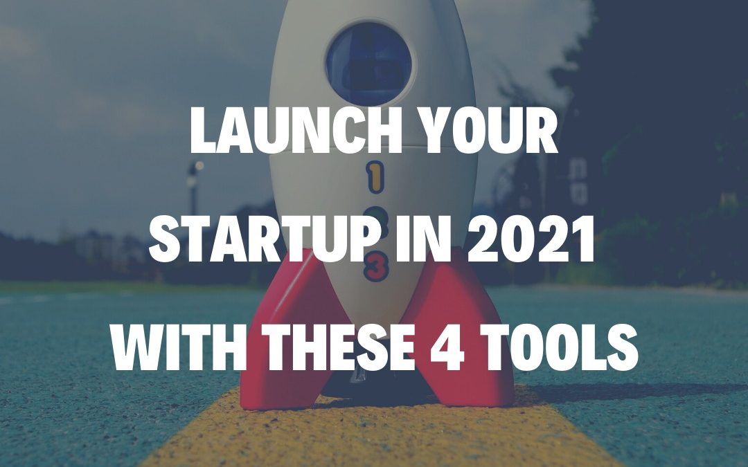 Launch Your Startup in 2021 With These 4 Tools