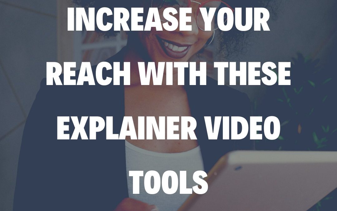 Increase Your Reach With These Explainer Video Tools