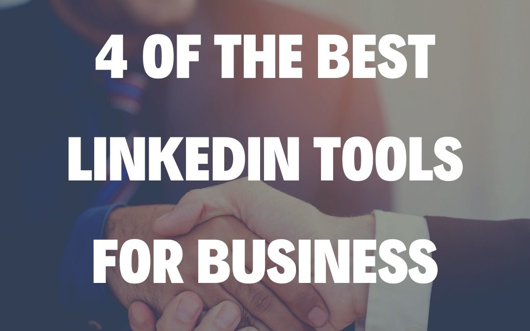 4 of the Best LinkedIn Tools For Business