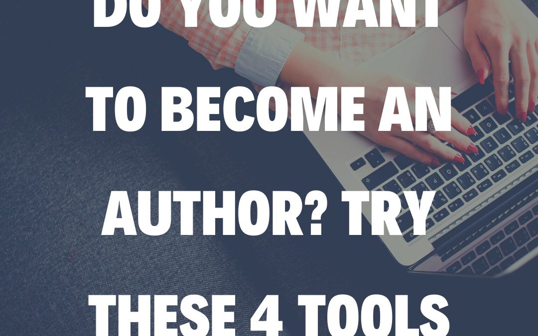 Do You Want to Become An Author? Try These 4 Tools