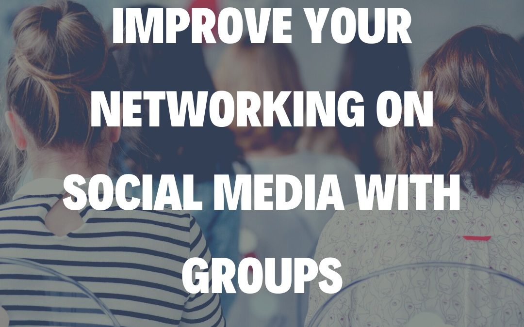 Improve Your Networking on Social Media with Groups