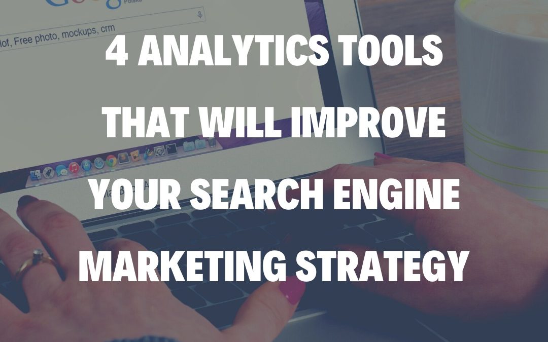 4 Analytics Tools That Will Improve Your Search Engine Marketing Strategy