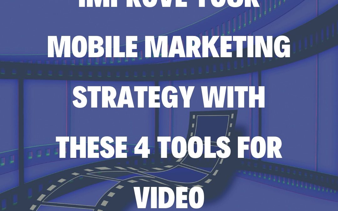 Improve Your Mobile Marketing Strategy With These 4 Tools for Video