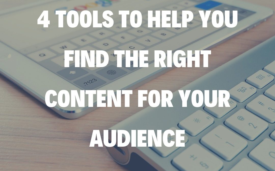 4 Tools to Help You Find the Right Content for Your Audience