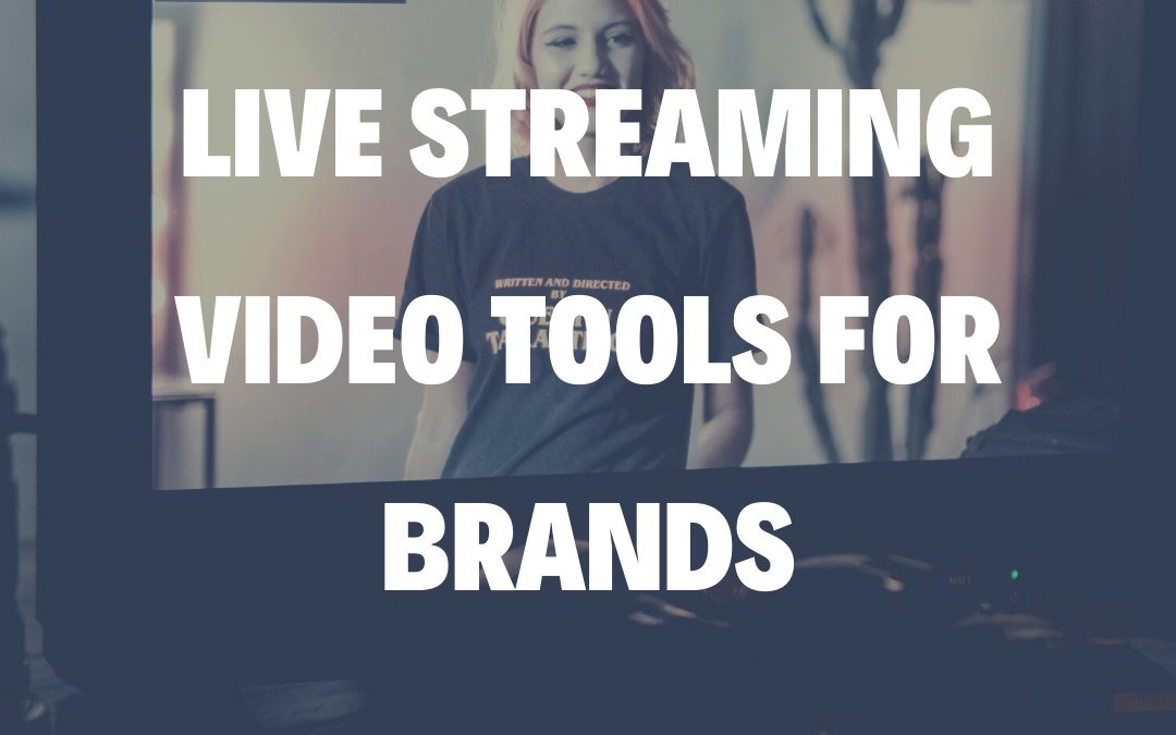 Live Streaming Video Tools for Brands