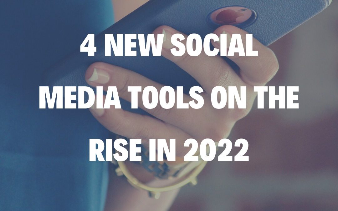 4 New Social Media Tools on the Rise in 2022