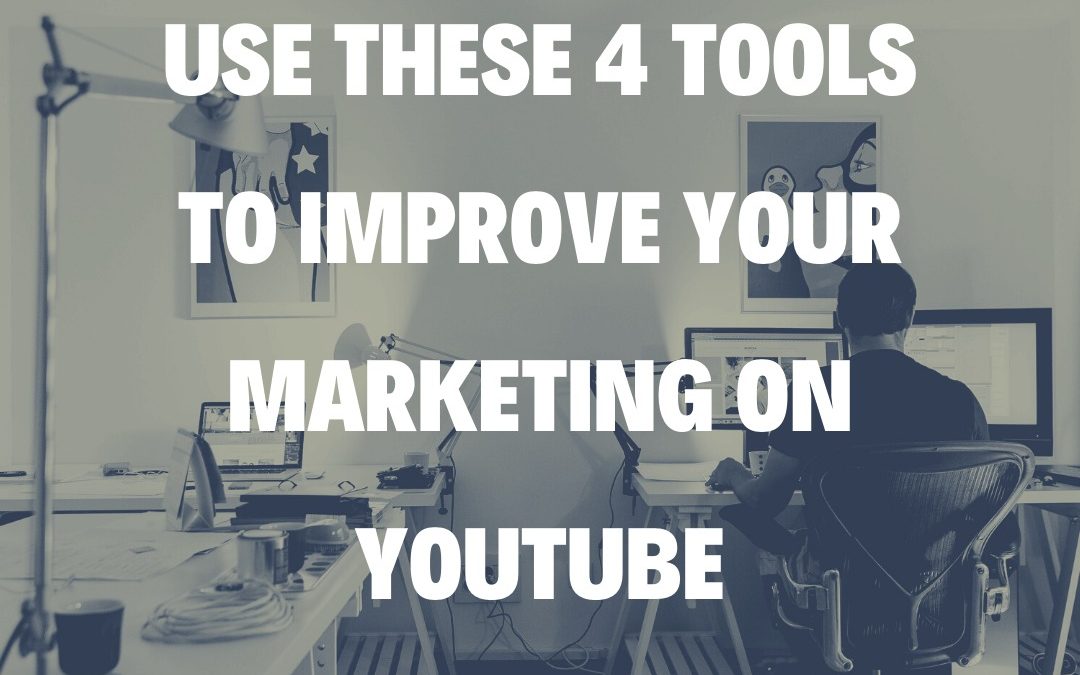 Use These 4 Tools to Improve Your Marketing on YouTube