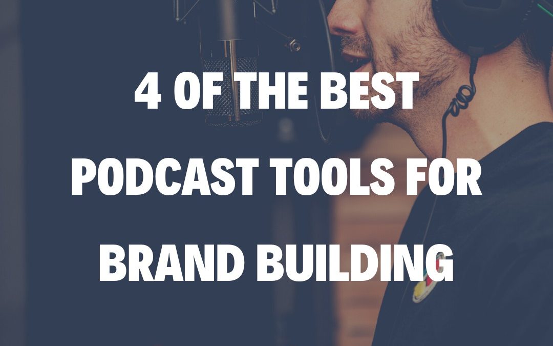 4 of the Best Podcast Tools for Brand Building