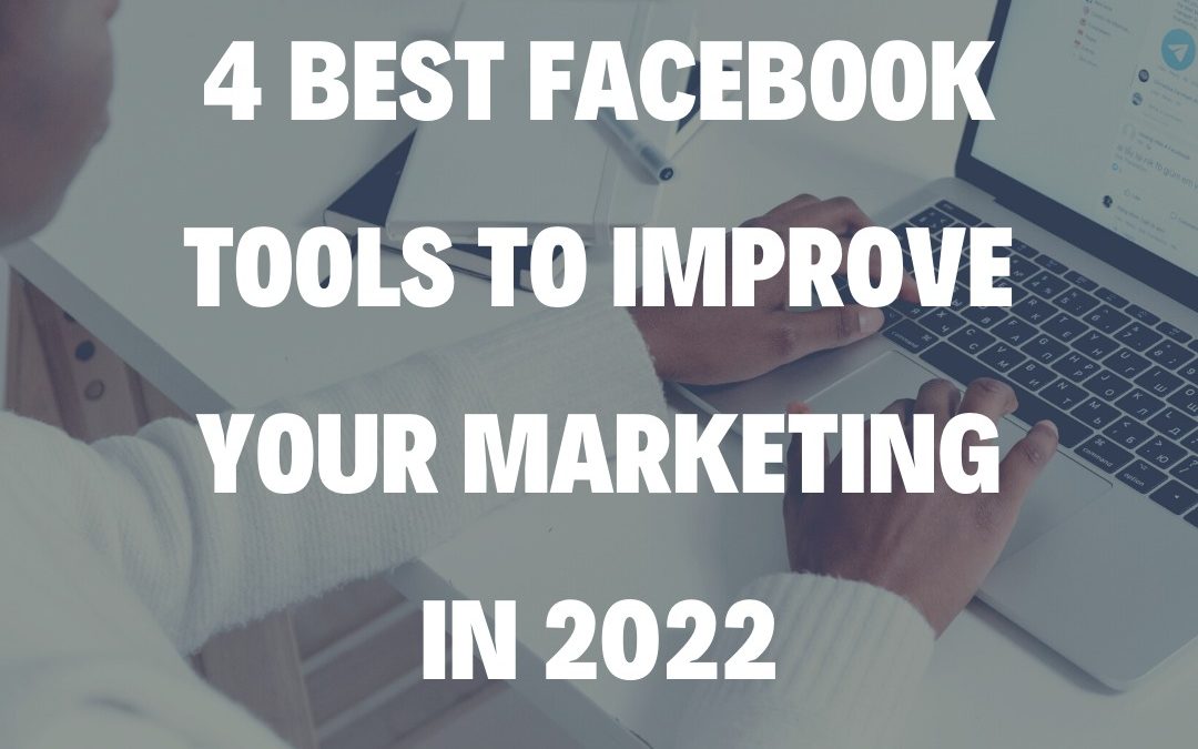 4 Best Facebook Tools to Improve Your Marketing in 2022