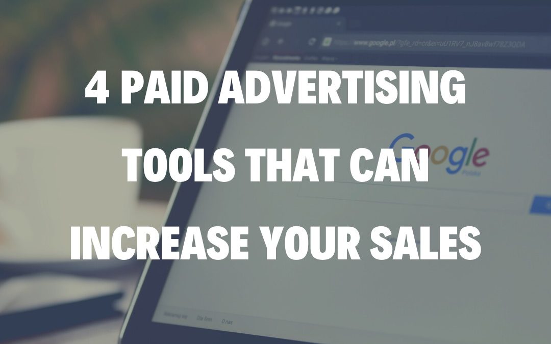 4 Paid Advertising Tools That Can Increase Your Sales