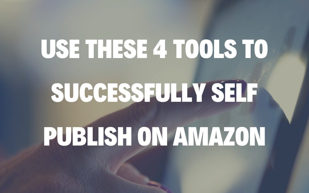 Use These 4 Tools to Successfully Self Publish on Amazon