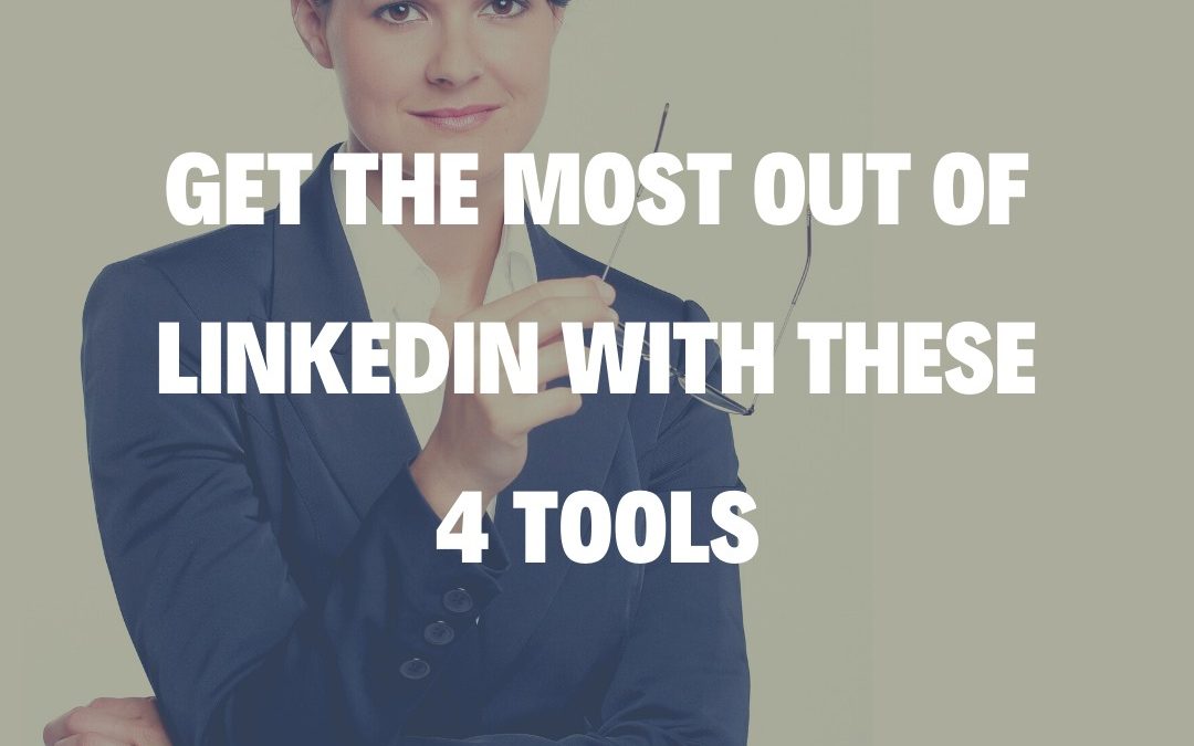 Get the Most Out of LinkedIn With These 4 Tools