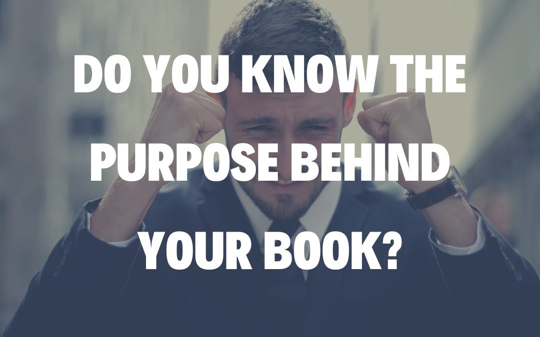 Do You Know the Purpose Behind Your Book?