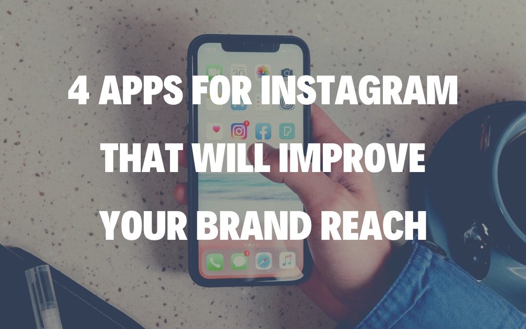 4 Apps for Instagram that Will Improve Your Brand Reach