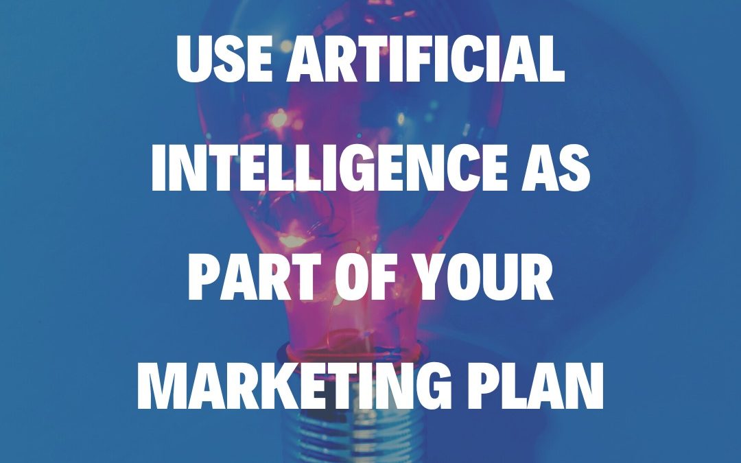 Use Artificial Intelligence as Part of Your Marketing Plan