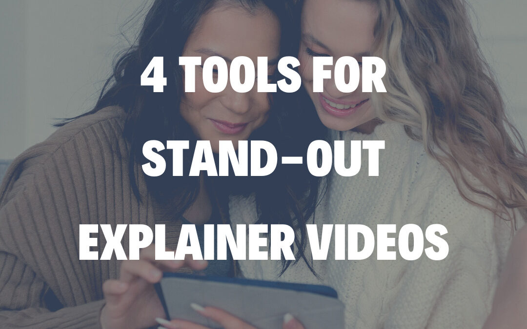 4 Tools for Stand-Out Explainer Videos