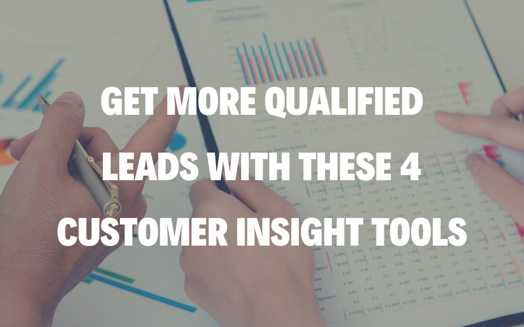 Get More Qualified Leads With These 4 Customer Insight Tools