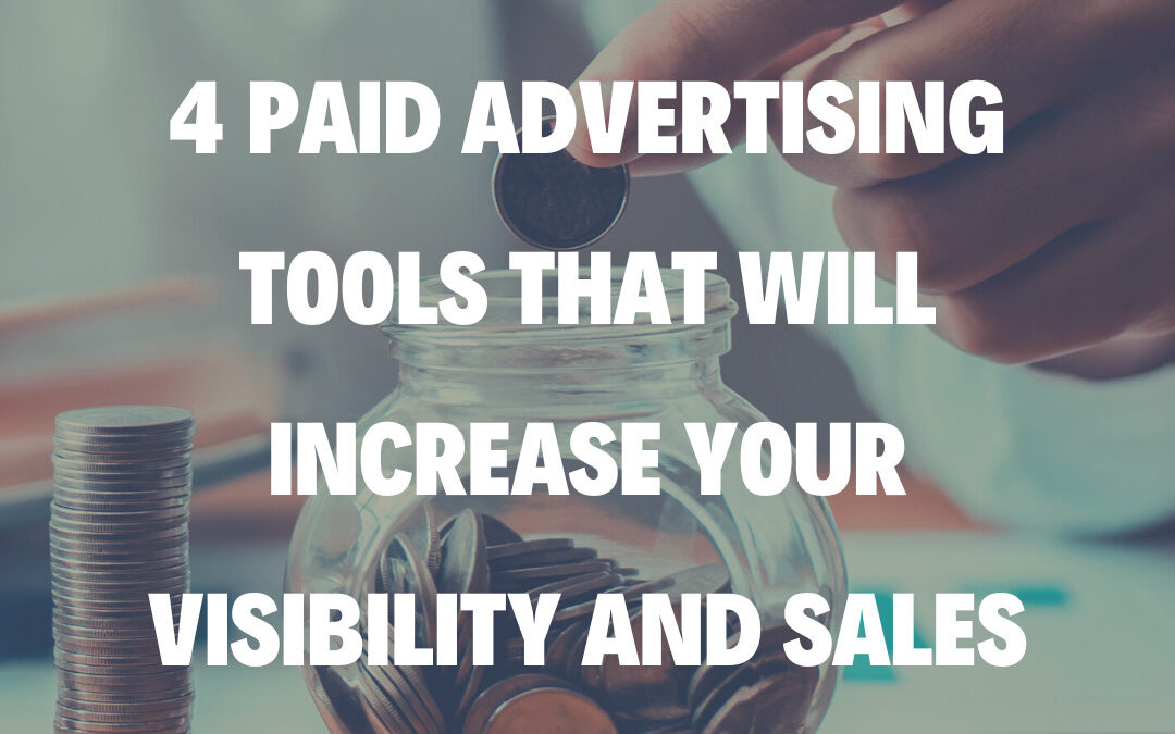 4 Paid Advertising Tools that Will Increase Your Visibility and Sales