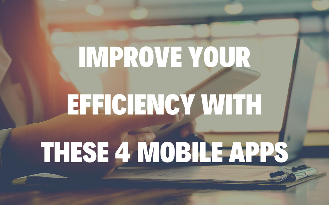 Improve Your Efficiency with These 4 Mobile Apps