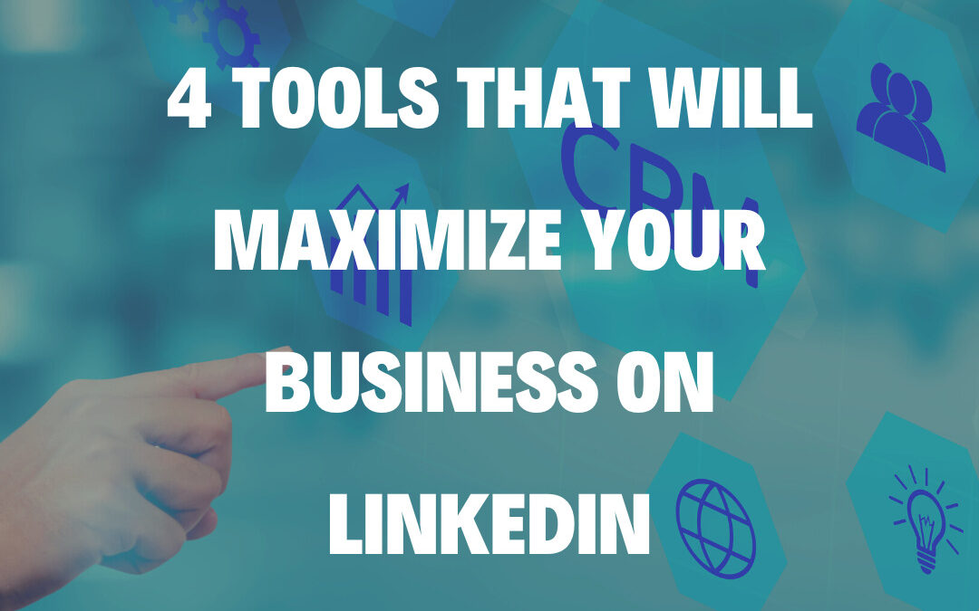 4 Tools That Will Maximize Your Business on LinkedIn