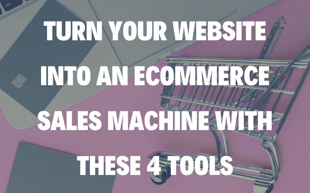 Turn Your Website Into an Ecommerce Sales Machine With These 4 Tools