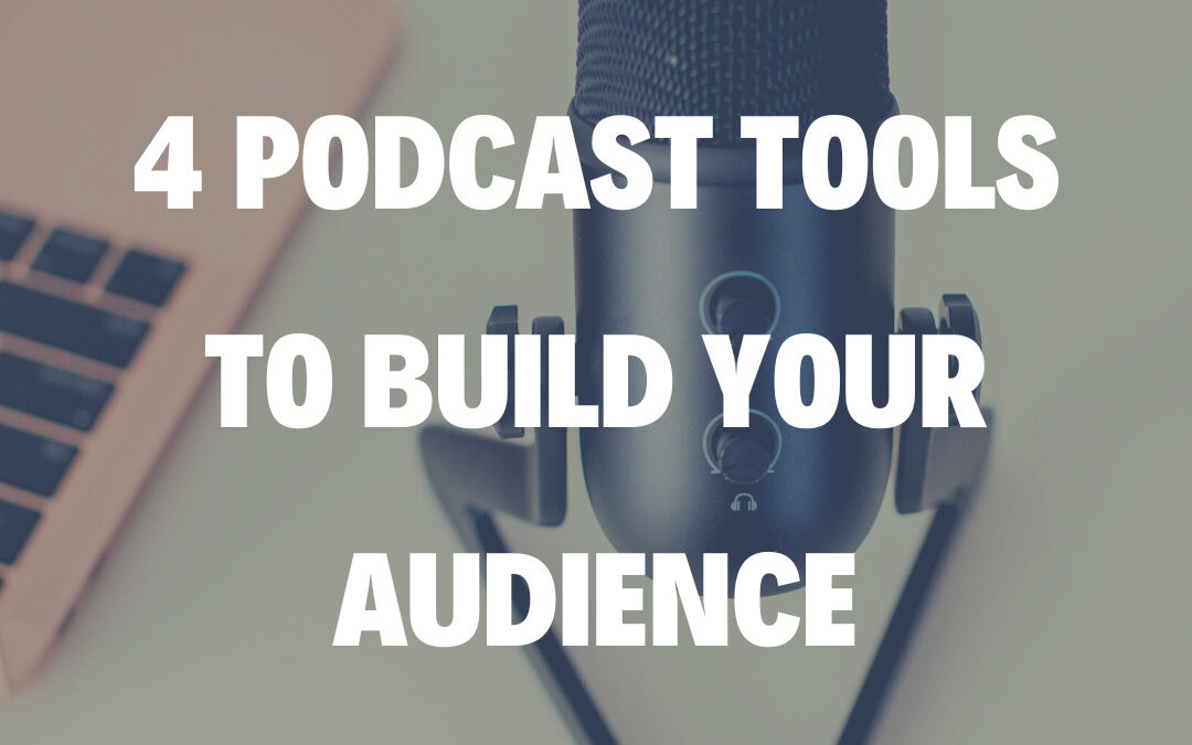 4 Podcast Tools to Build Your Audience