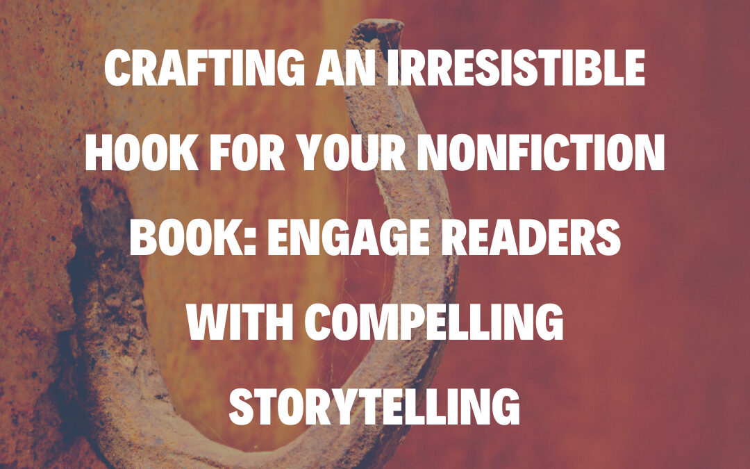 Crafting an Irresistible Hook for Your Nonfiction Book: Engage Readers with Compelling Storytelling