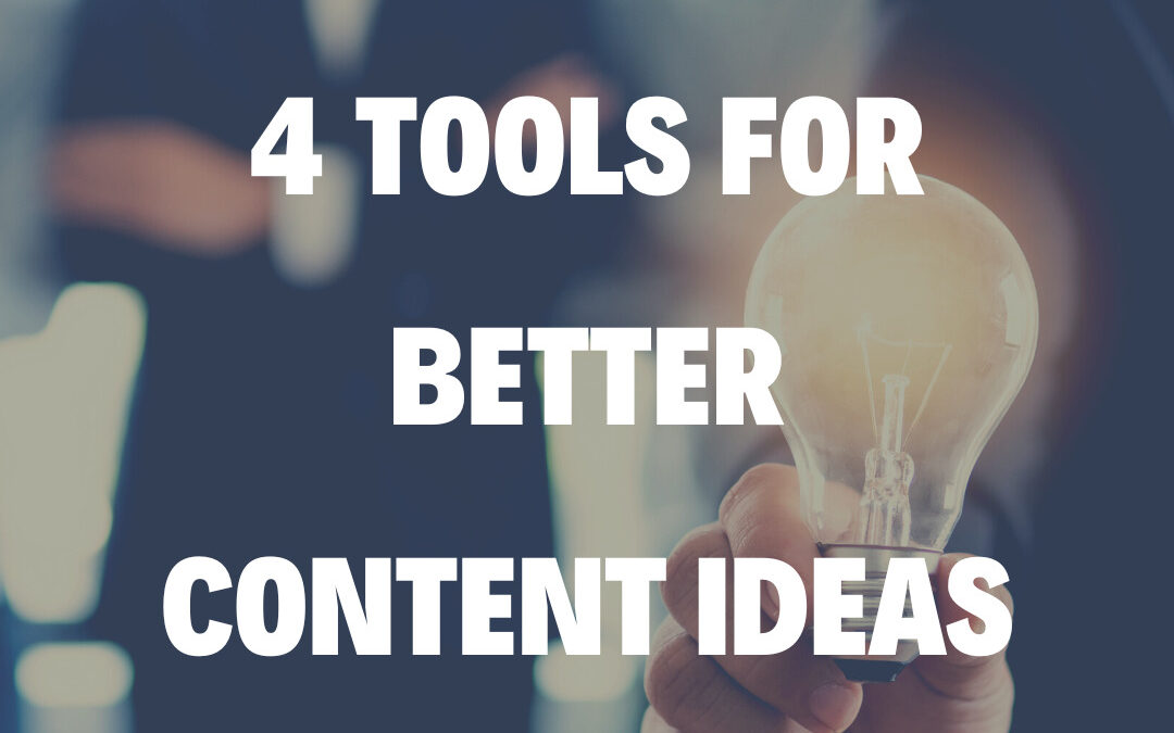4 Tools For Better Content Ideas
