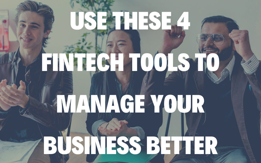 Use These 4 Fintech Tools to Manage Your Business Better