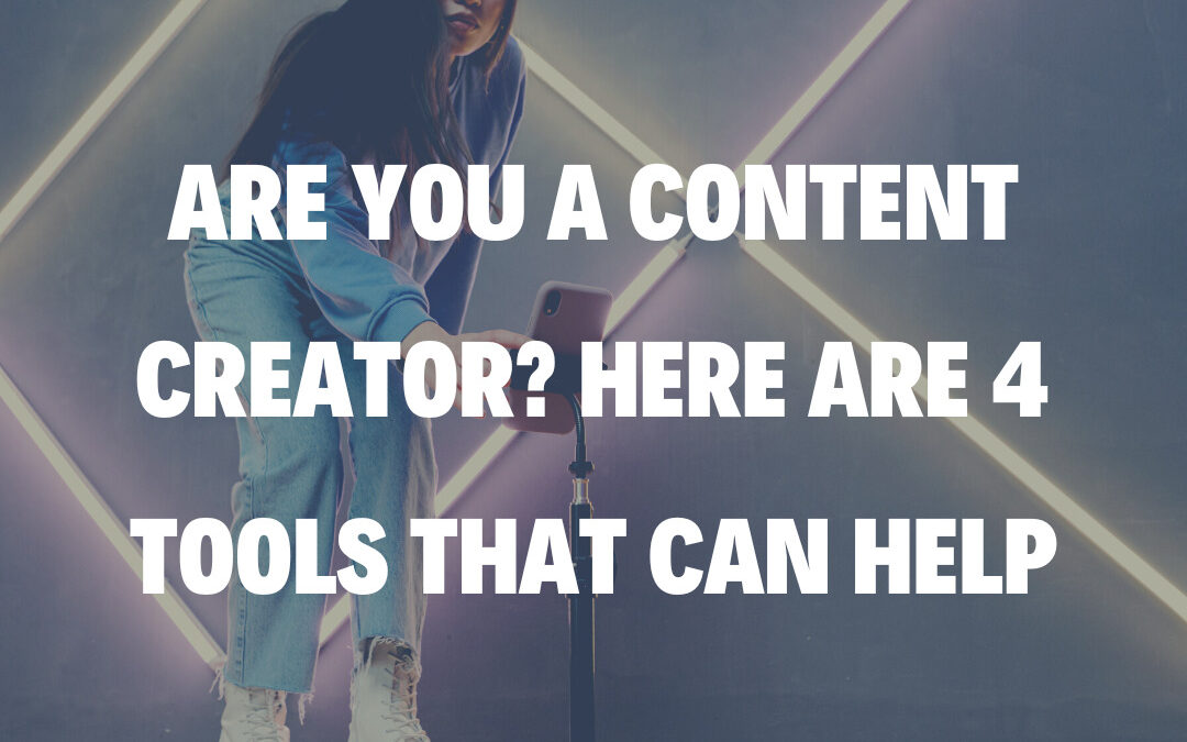 Are You a Content Creator? Here are 4 Tools That Can Help