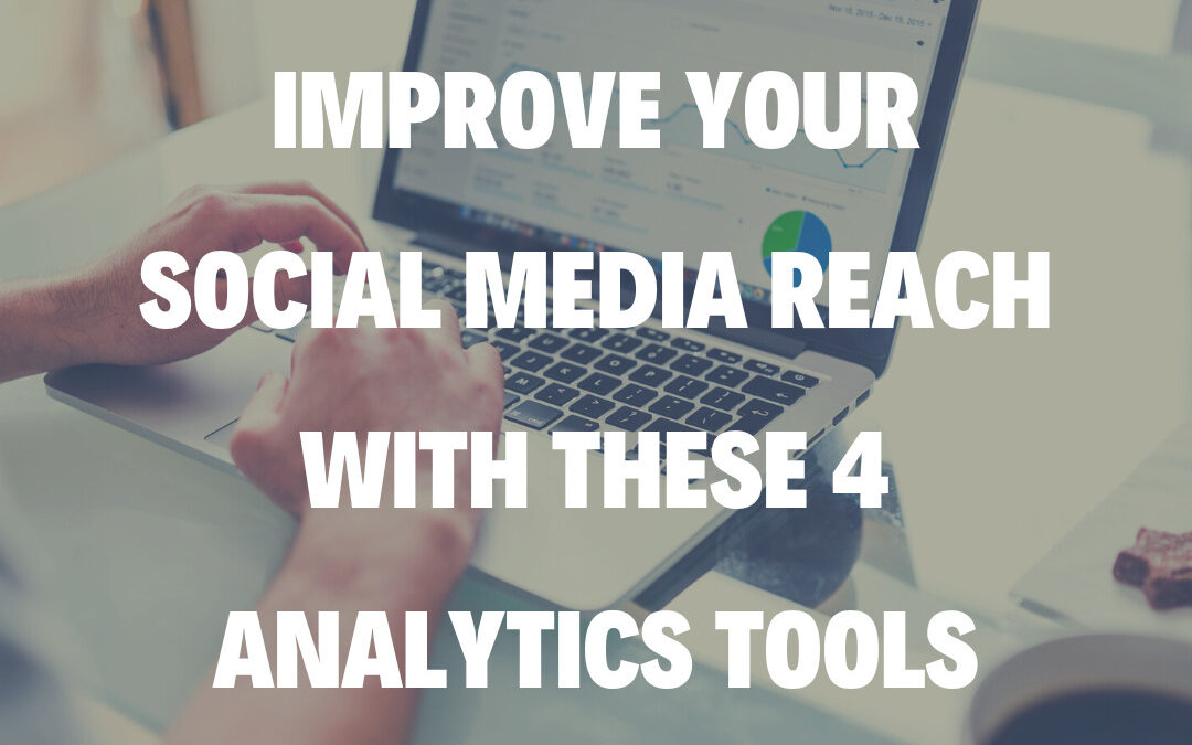 Improve Your Social Media Reach with These 4 Analytics Tools