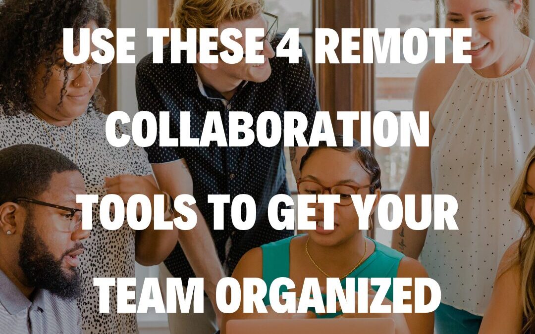 Use These 4 Remote Collaboration Tools to Get Your Team Organized