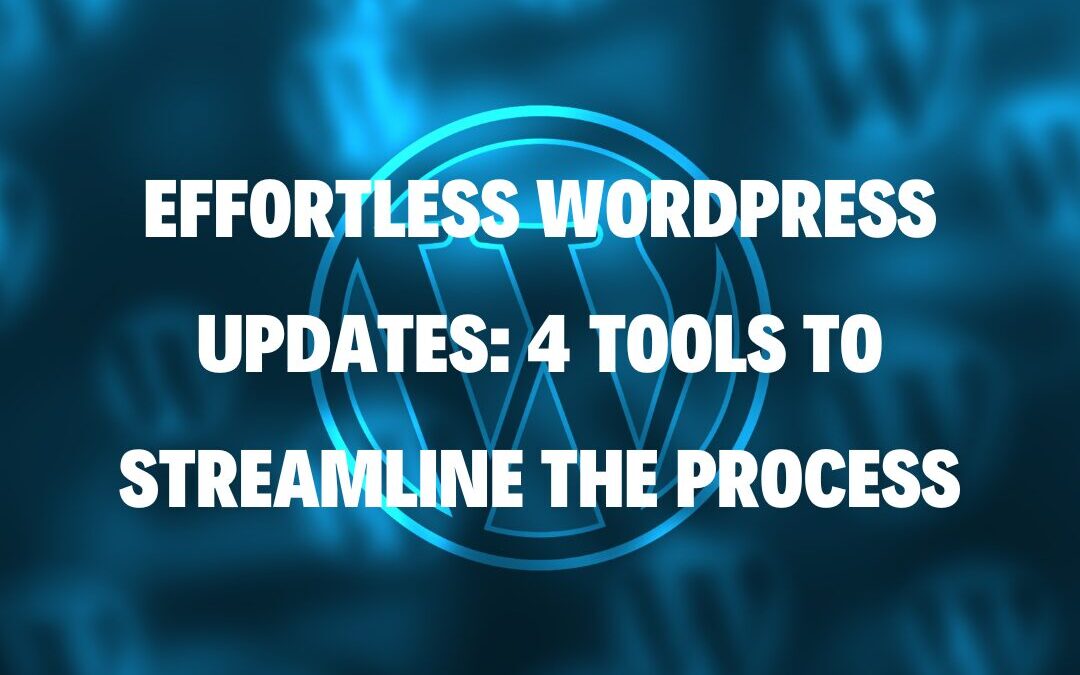 Effortless WordPress Updates: 4 Tools to Streamline the Process