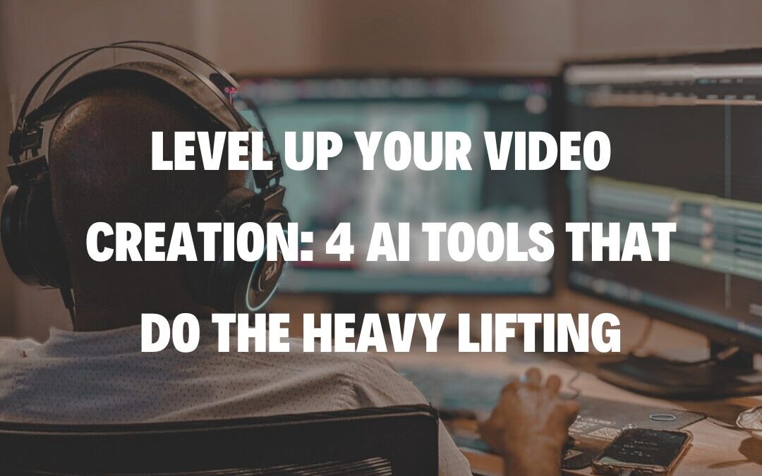 Level Up Your Video Creation: 4 AI Tools That Do the Heavy Lifting