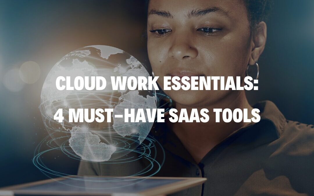 Cloud Work Essentials: 4 Must-Have SaaS Tools