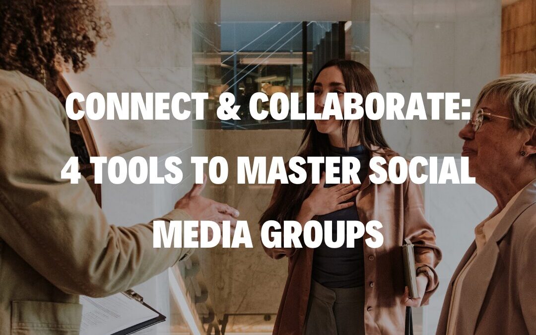 Connect & Collaborate: 4 Tools to Master Social Media Groups