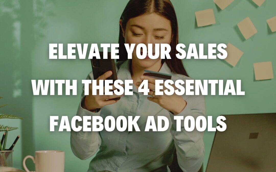 Elevate Your Sales with These 4 Essential Facebook Ad Tools